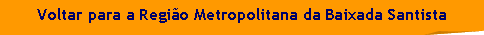 Canto dobrado: Voltar para a Regi�o Metropolitana da Baixada Santista
